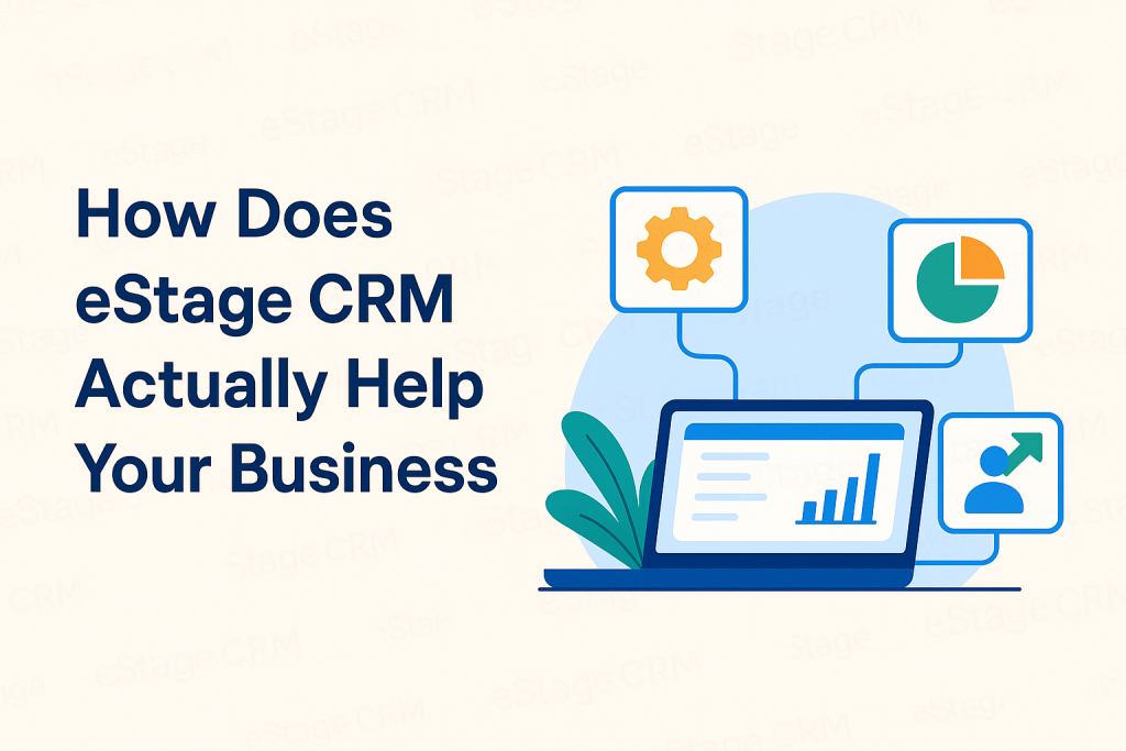 How Does Estage CRM Actually Help Your Business